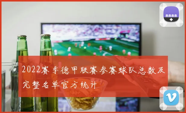 2022赛季德甲联赛参赛球队总数及完整名单官方统计