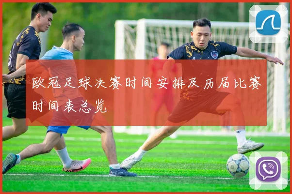 欧冠足球决赛时间安排及历届比赛时间表总览