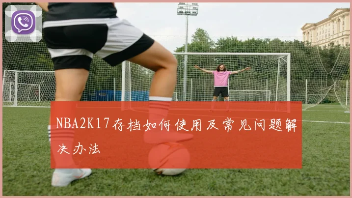 NBA2K17存档如何使用及常见问题解决办法